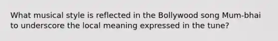 What musical style is reflected in the Bollywood song Mum-bhai to underscore the local meaning expressed in the tune?
