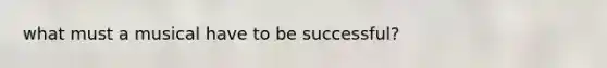 what must a musical have to be successful?