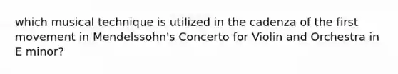 which musical technique is utilized in the cadenza of the first movement in Mendelssohn's Concerto for Violin and Orchestra in E minor?