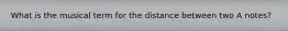 What is the musical term for the distance between two A notes?