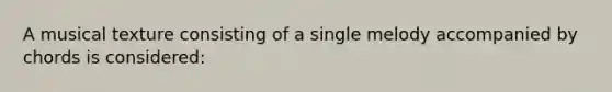 A musical texture consisting of a single melody accompanied by chords is considered: