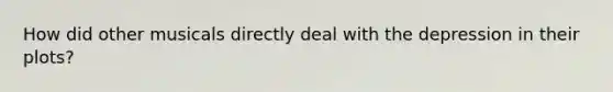 How did other musicals directly deal with the depression in their plots?