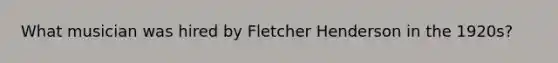 What musician was hired by Fletcher Henderson in the 1920s?