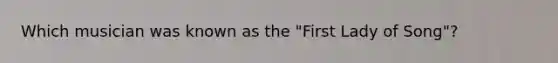 Which musician was known as the "First Lady of Song"?