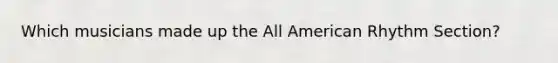 Which musicians made up the All American Rhythm Section?