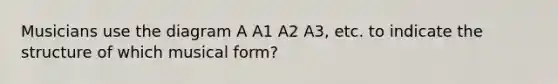 Musicians use the diagram A A1 A2 A3, etc. to indicate the structure of which musical form?