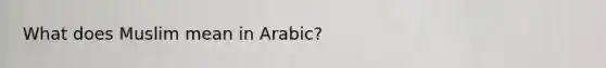 What does Muslim mean in Arabic?