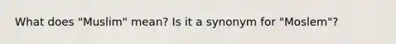 What does "Muslim" mean? Is it a synonym for "Moslem"?