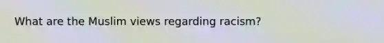 What are the Muslim views regarding racism?