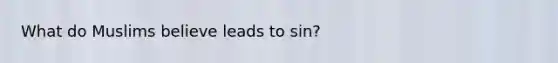 What do Muslims believe leads to sin?