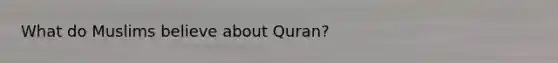 What do Muslims believe about Quran?