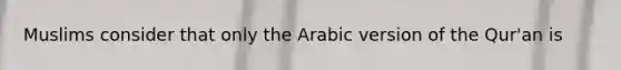 Muslims consider that only the Arabic version of the Qur'an is