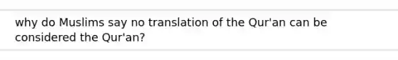 why do Muslims say no translation of the Qur'an can be considered the Qur'an?