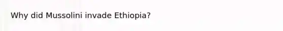 Why did Mussolini invade Ethiopia?