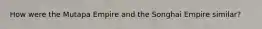 How were the Mutapa Empire and the Songhai Empire similar?