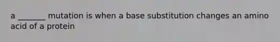 a _______ mutation is when a base substitution changes an amino acid of a protein