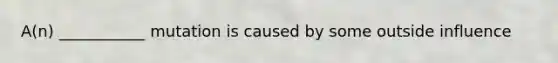 A(n) ___________ mutation is caused by some outside influence
