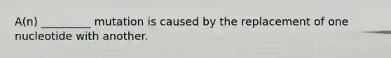 A(n) _________ mutation is caused by the replacement of one nucleotide with another.
