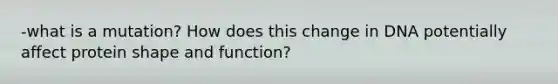 -what is a mutation? How does this change in DNA potentially affect protein shape and function?