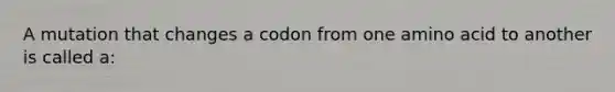 A mutation that changes a codon from one amino acid to another is called a: