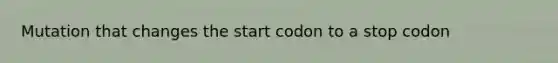 Mutation that changes the start codon to a stop codon