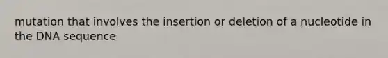 mutation that involves the insertion or deletion of a nucleotide in the DNA sequence