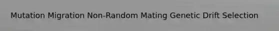 Mutation Migration Non-Random Mating Genetic Drift Selection