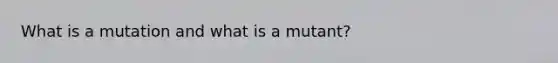 What is a mutation and what is a mutant?