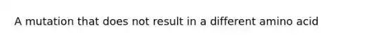 A mutation that does not result in a different amino acid