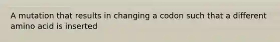 A mutation that results in changing a codon such that a different amino acid is inserted