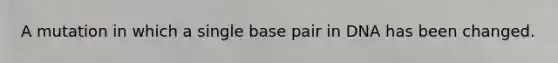 A mutation in which a single base pair in DNA has been changed.