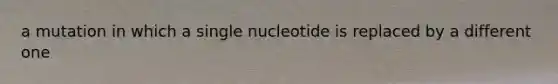 a mutation in which a single nucleotide is replaced by a different one