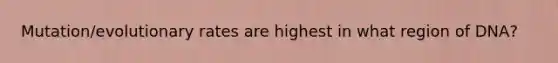 Mutation/evolutionary rates are highest in what region of DNA?