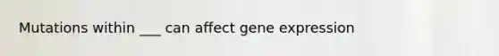 Mutations within ___ can affect gene expression