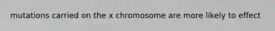 mutations carried on the x chromosome are more likely to effect