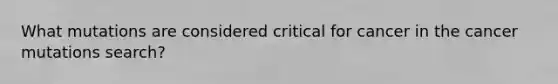 What mutations are considered critical for cancer in the cancer mutations search?