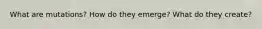 What are mutations? How do they emerge? What do they create?