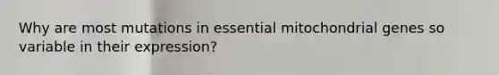 Why are most mutations in essential mitochondrial genes so variable in their expression?