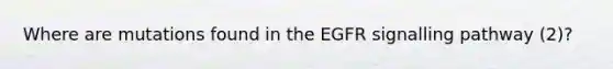 Where are mutations found in the EGFR signalling pathway (2)?