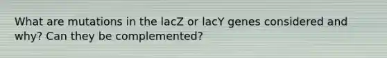 What are mutations in the lacZ or lacY genes considered and why? Can they be complemented?