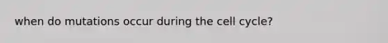 when do mutations occur during the cell cycle?