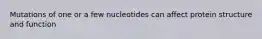 Mutations of one or a few nucleotides can affect protein structure and function