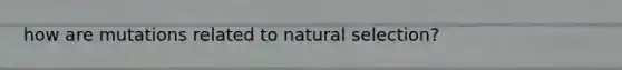 how are mutations related to natural selection?