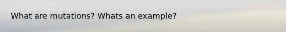 What are mutations? Whats an example?