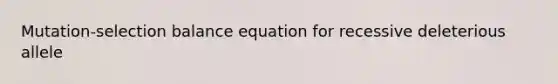 Mutation-selection balance equation for recessive deleterious allele