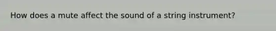 How does a mute affect the sound of a string instrument?