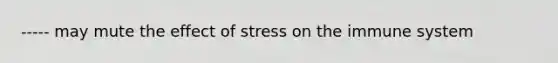 ----- may mute the effect of stress on the immune system