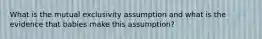 What is the mutual exclusivity assumption and what is the evidence that babies make this assumption?