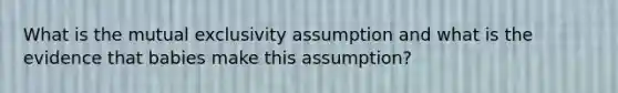 What is the mutual exclusivity assumption and what is the evidence that babies make this assumption?