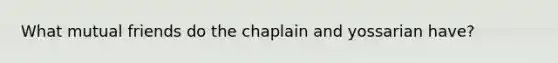 What mutual friends do the chaplain and yossarian have?